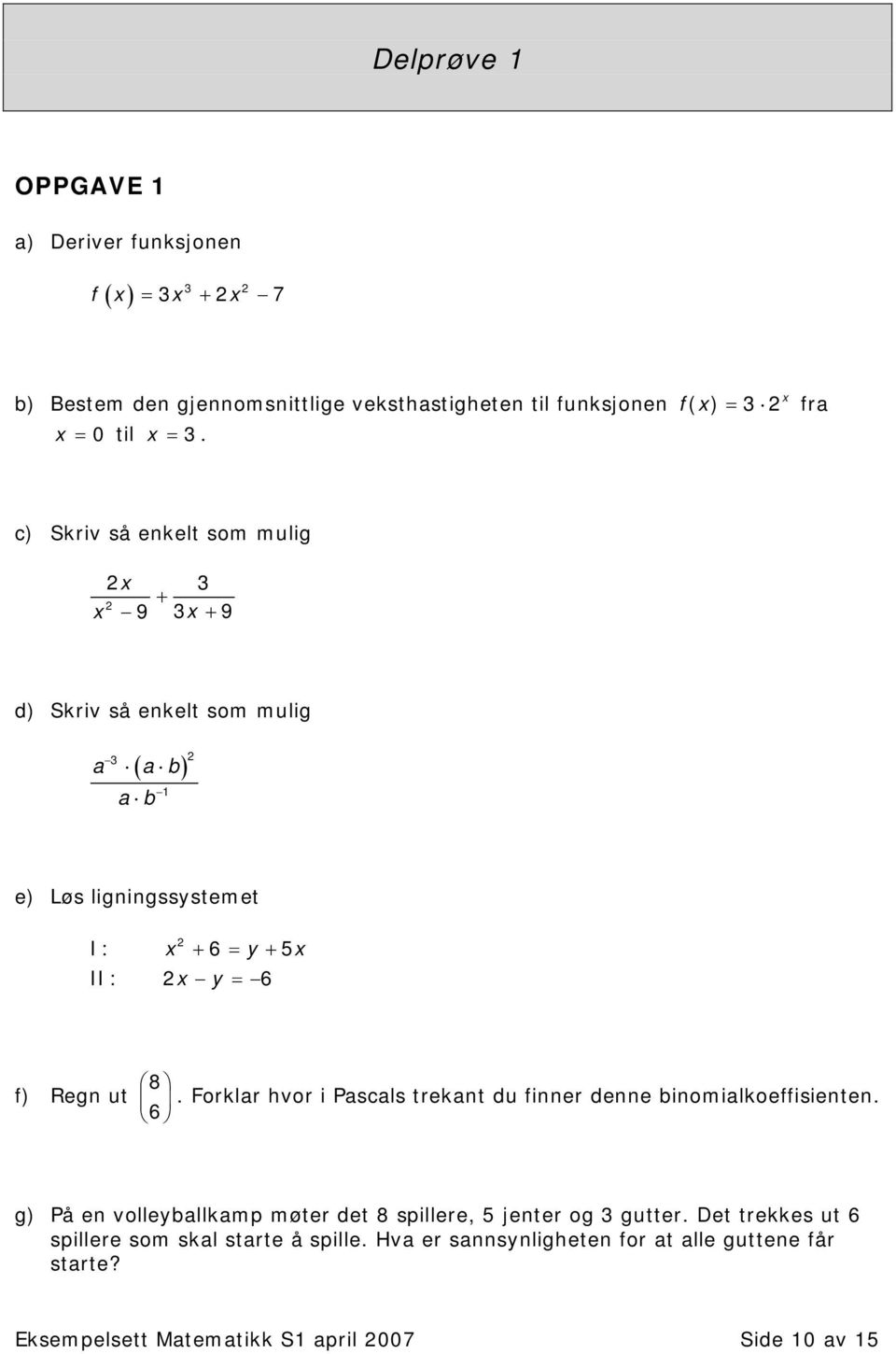 c) Skriv så enkelt som mulig x 3 + x 9 3x + 9 d) Skriv så enkelt som mulig a 3 ( a b) a b 1 e) Løs ligningssystemet I: x + 6 = y + 5 II : x y = 6 x 8 f)