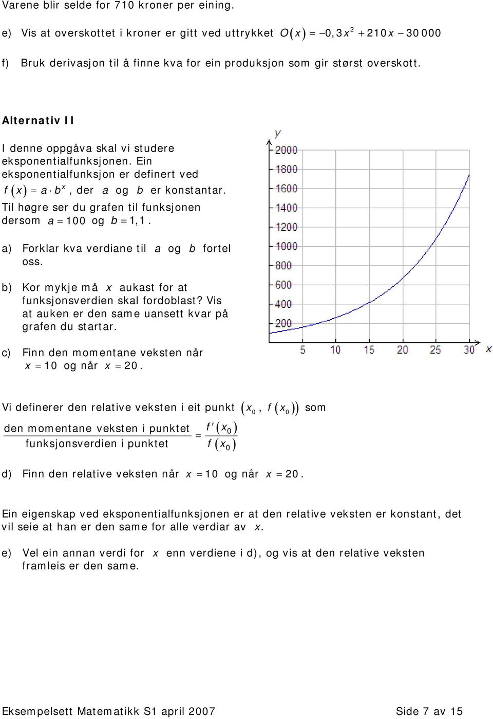 Alternativ II I denne oppgåva skal vi studere eksponentialfunksjonen. Ein eksponentialfunksjon er definert ved x f ( x) = a b, der a og b er konstantar.