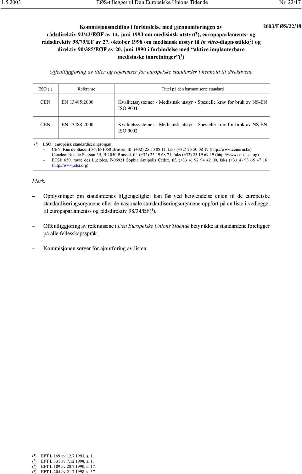 juni 1990 i forbindelse med aktive implanterbare medisinske innretninger ( 3 ) Offentliggjøring av titler og referanser for europeiske standarder i henhold til direktivene ESO ( 1 ) Referanse Tittel