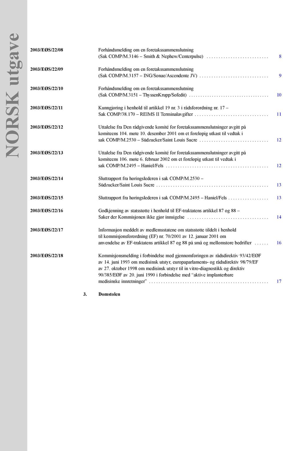 .............................. 11 2003/EØS/22/12 2003/EØS/22/13 Uttalelse fra Den rådgivende komité for foretakssammenslutninger avgitt på komiteens 104. møte 10.