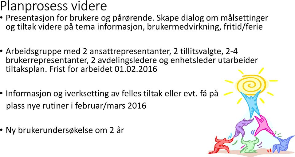 med 2 ansattrepresentanter, 2 tillitsvalgte, 2-4 brukerrepresentanter, 2 avdelingsledere og enhetsleder