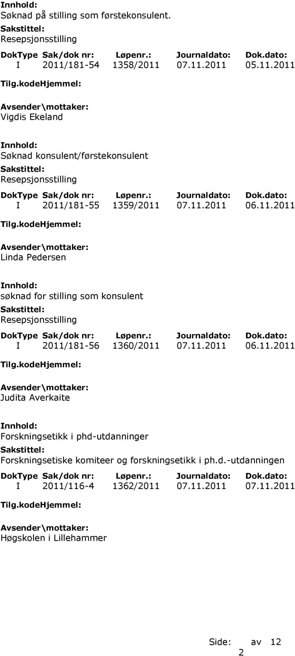 11.2011 06.11.2011 Linda Pedersen søknad for stilling som konsulent I 2011/181-56 1360/2011 07.11.2011 06.11.2011 Judita Averkaite Forskningsetikk i phd-utdanninger Forskningsetiske komiteer og forskningsetikk i ph.