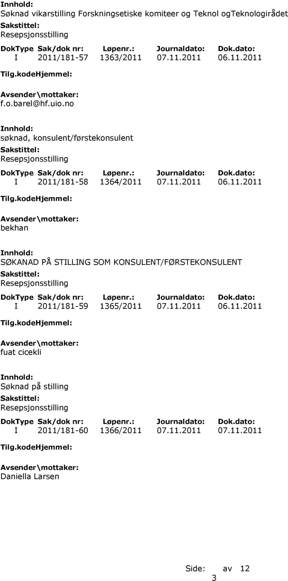 11.2011 06.11.2011 fuat cicekli Søknad på stilling I 2011/181-60 1366/2011 07.11.2011 07.11.2011 Daniella Larsen 3
