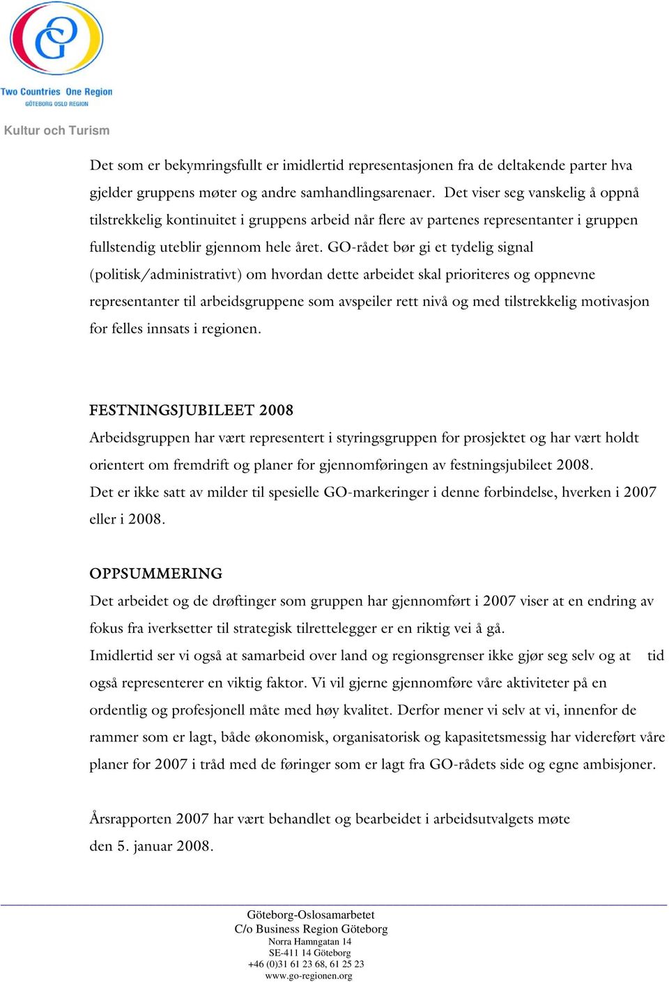 GO-rådet bør gi et tydelig signal (politisk/administrativt) om hvordan dette arbeidet skal prioriteres og oppnevne representanter til arbeidsgruppene som avspeiler rett nivå og med tilstrekkelig