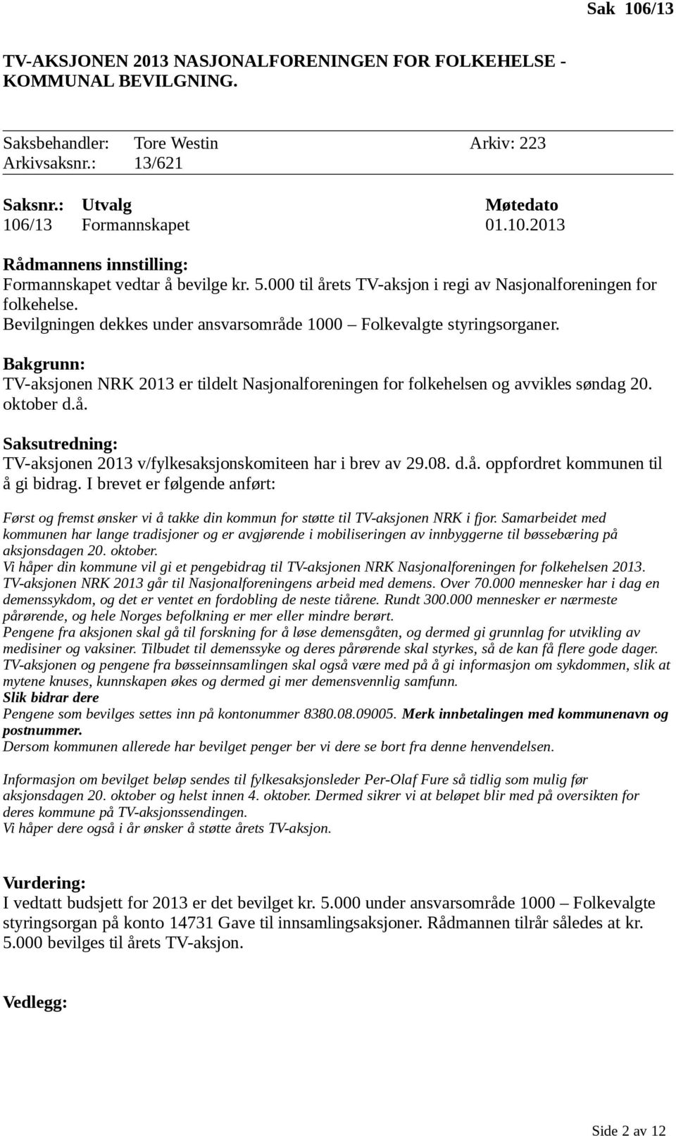 Bakgrunn: TV-aksjonen NRK 2013 er tildelt Nasjonalforeningen for folkehelsen og avvikles søndag 20. oktober d.å. Saksutredning: TV-aksjonen 2013 v/fylkesaksjonskomiteen har i brev av 29.08. d.å. oppfordret kommunen til å gi bidrag.