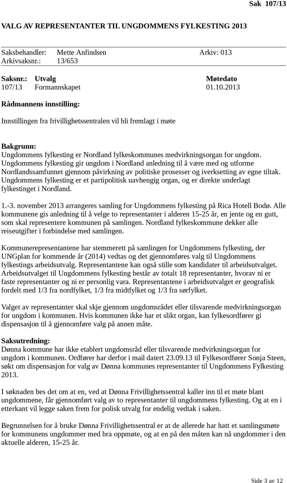 Ungdommens fylkesting er et partipolitisk uavhengig organ, og er direkte underlagt fylkestinget i Nordland. 1.-3. november 2013 arrangeres samling for Ungdommens fylkesting på Rica Hotell Bodø.