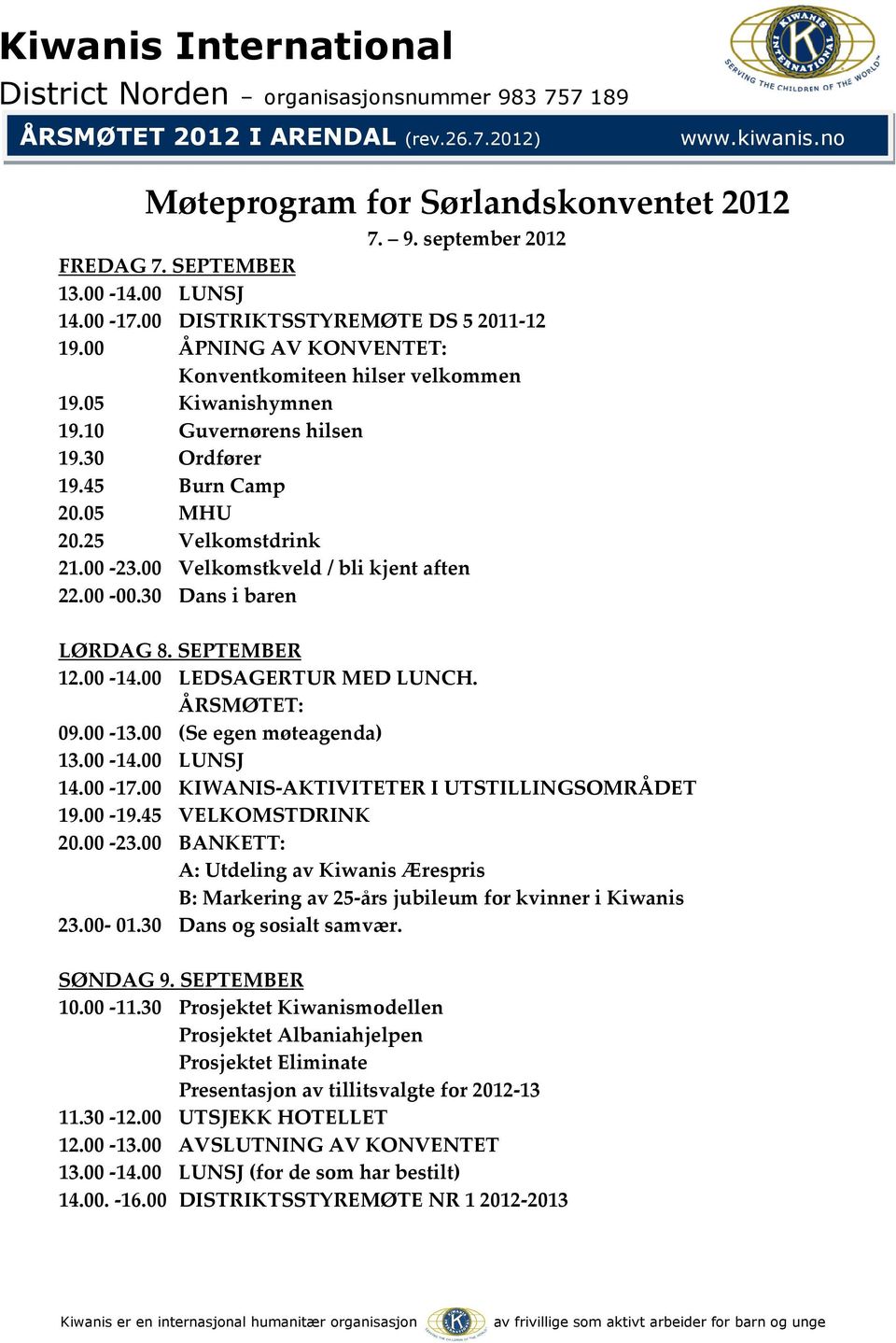 5 MHU 2.25 Velkomstdrink 21. -23. Velkomstkveld / bli kjent aften 22. -.3 Dans i baren LØRDAG 8. SEPTEMBER 12. -14. LEDSAGERTUR MED LUNCH. ÅRSMØTET: 9. -13. (Se egen møteagenda) 13. -14. LUNSJ 14.