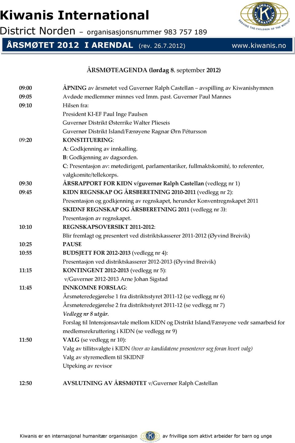 Guvernør Paul Mannes 9:1 Hilsen fra: President KI-EF Paul Inge Paulsen Guvernør Distrikt Østerrike Walter Plieseis Guvernør Distrikt Island/Færøyene Ragnar Ørn Pétursson 9:2 KONSTITUERING: A: