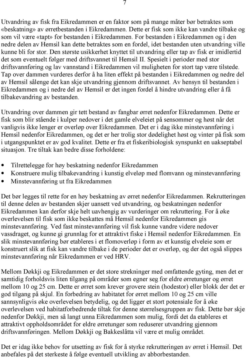 For bestanden i Eikredammen og i den nedre delen av Hemsil kan dette betraktes som en fordel, idet bestanden uten utvandring ville kunne bli for stor.