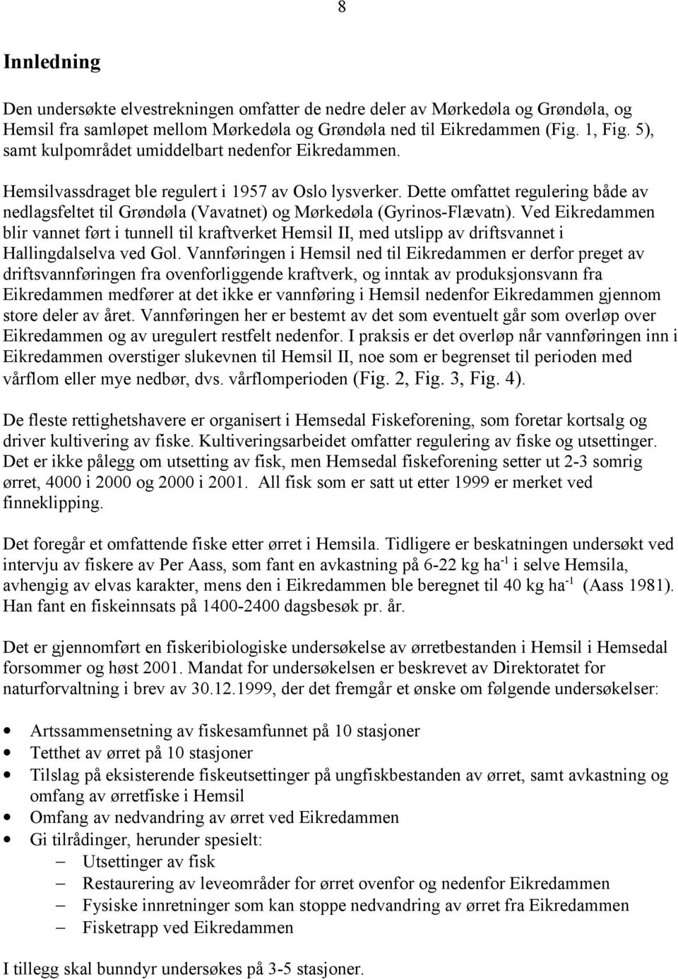 Dette omfattet regulering både av nedlagsfeltet til Grøndøla (Vavatnet) og Mørkedøla (Gyrinos-Flævatn).