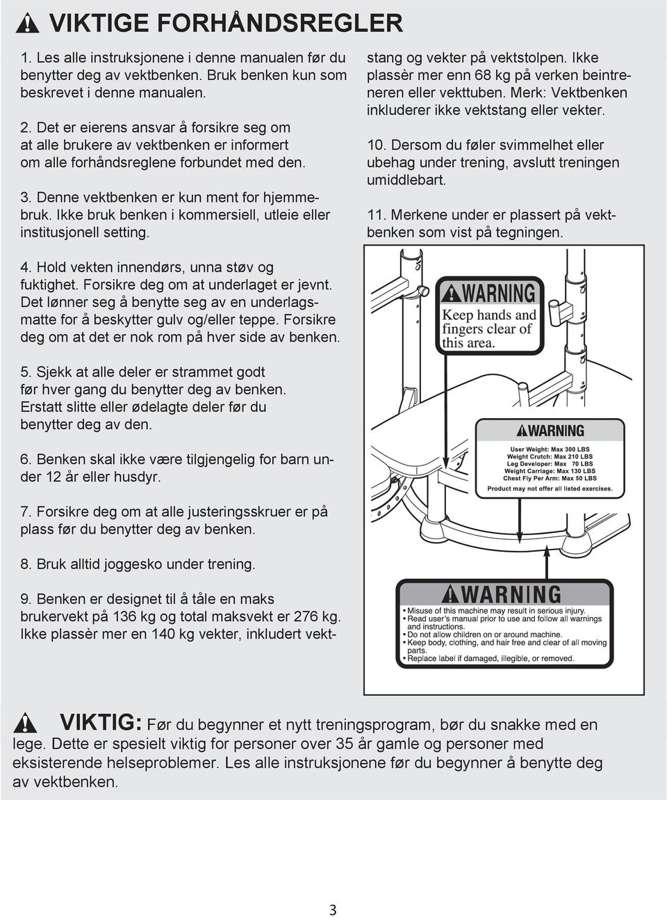 Ikke bruk benken i kommersiell, utleie eller institusjonell setting. stang og vekter på vektstolpen. Ikke plassèr mer enn kg på verken beintreneren eller vekttuben.