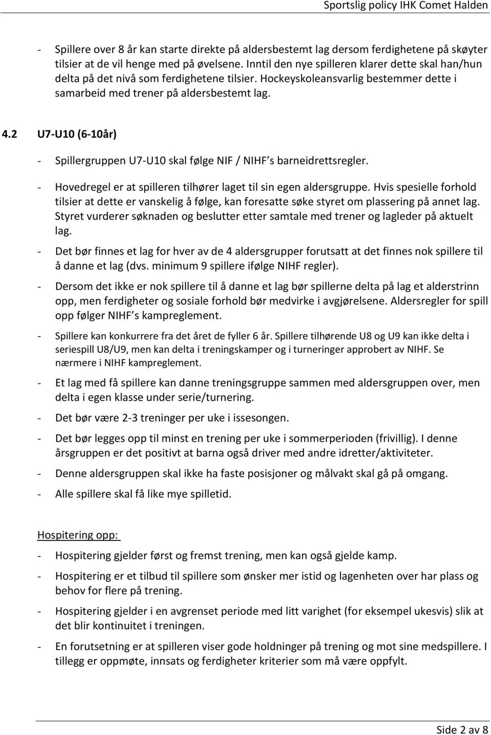 2 U7-U10 (6-10år) - Spillergruppen U7-U10 skal følge NIF / NIHF s barneidrettsregler. - Hovedregel er at spilleren tilhører laget til sin egen aldersgruppe.