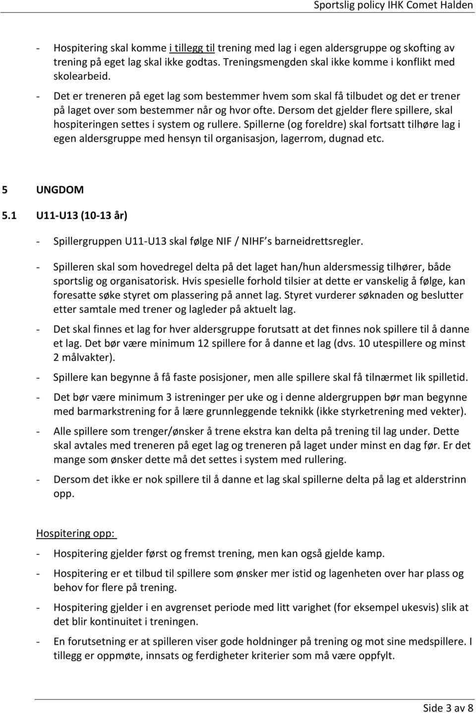 Dersom det gjelder flere spillere, skal hospiteringen settes i system og rullere.