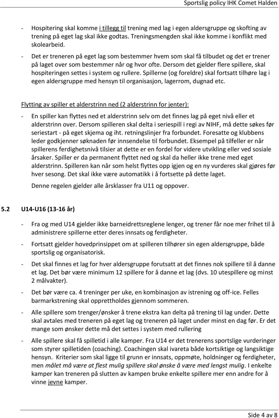 Dersom det gjelder flere spillere, skal hospiteringen settes i system og rullere.