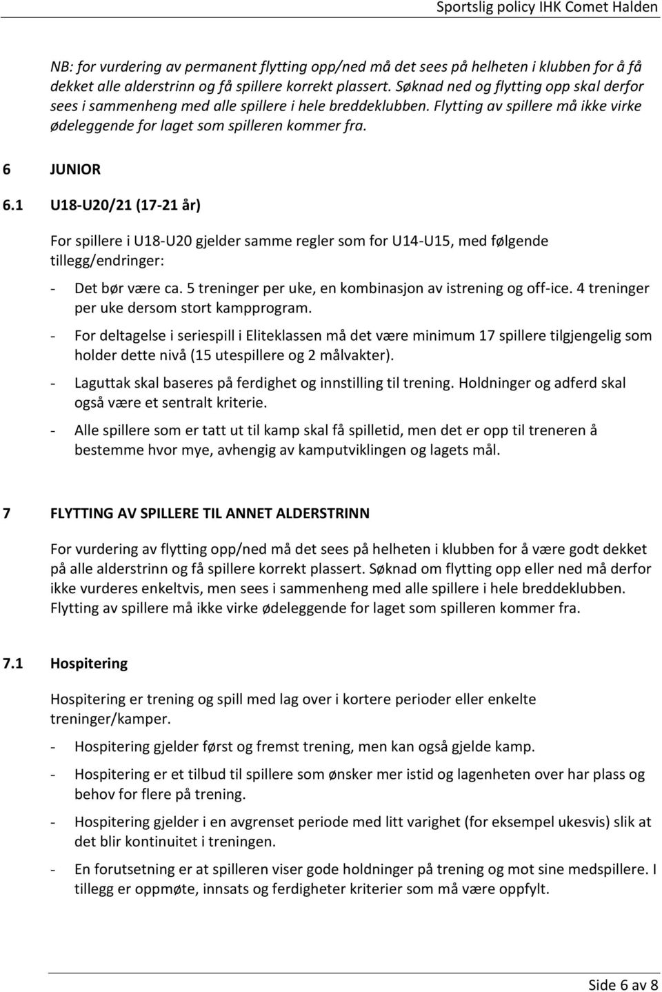 1 U18-U20/21 (17-21 år) For spillere i U18-U20 gjelder samme regler som for U14-U15, med følgende tillegg/endringer: - Det bør være ca. 5 treninger per uke, en kombinasjon av istrening og off-ice.