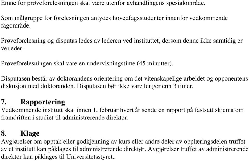 Disputasen består av doktorandens orientering om det vitenskapelige arbeidet og opponentens diskusjon med doktoranden. Disputasen bør ikke vare lenger enn 3 timer. 7.