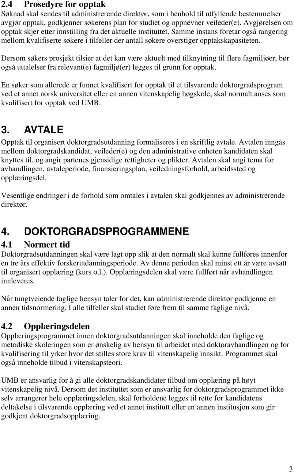 Dersom søkers prosjekt tilsier at det kan være aktuelt med tilknytning til flere fagmiljøer, bør også uttalelser fra relevant(e) fagmiljø(er) legges til grunn for opptak.