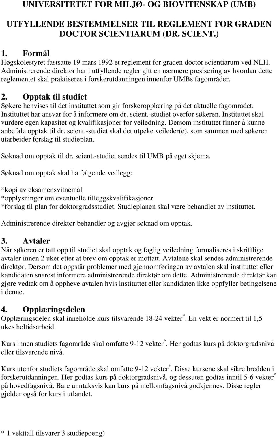 Administrerende direktør har i utfyllende regler gitt en nærmere presisering av hvordan dette reglementet skal praktiseres i forskerutdanningen innenfor UMBs fagområder. 2.