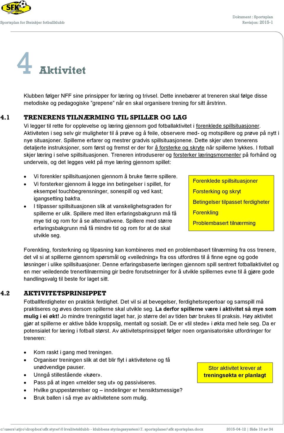 Aktiviteten i seg selv gir muligheter til å prøve og å feile, observere med- og motspillere og prøve på nytt i nye situasjoner. Spillerne erfarer og mestrer gradvis spillsituasjonene.