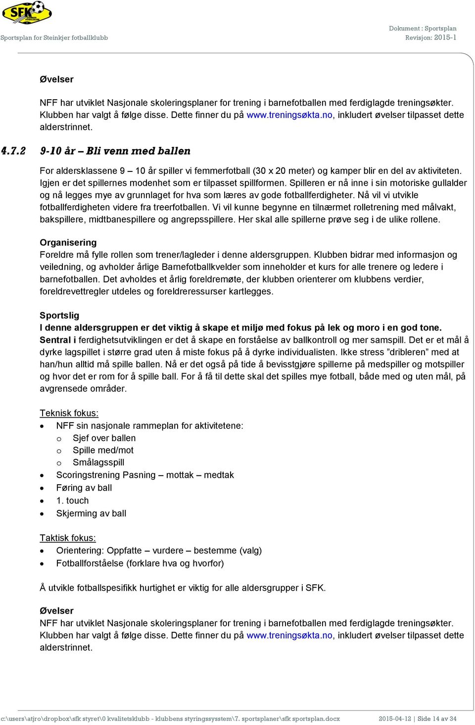 Igjen er det spillernes modenhet som er tilpasset spillformen. Spilleren er nå inne i sin motoriske gullalder og nå legges mye av grunnlaget for hva som læres av gode fotballferdigheter.