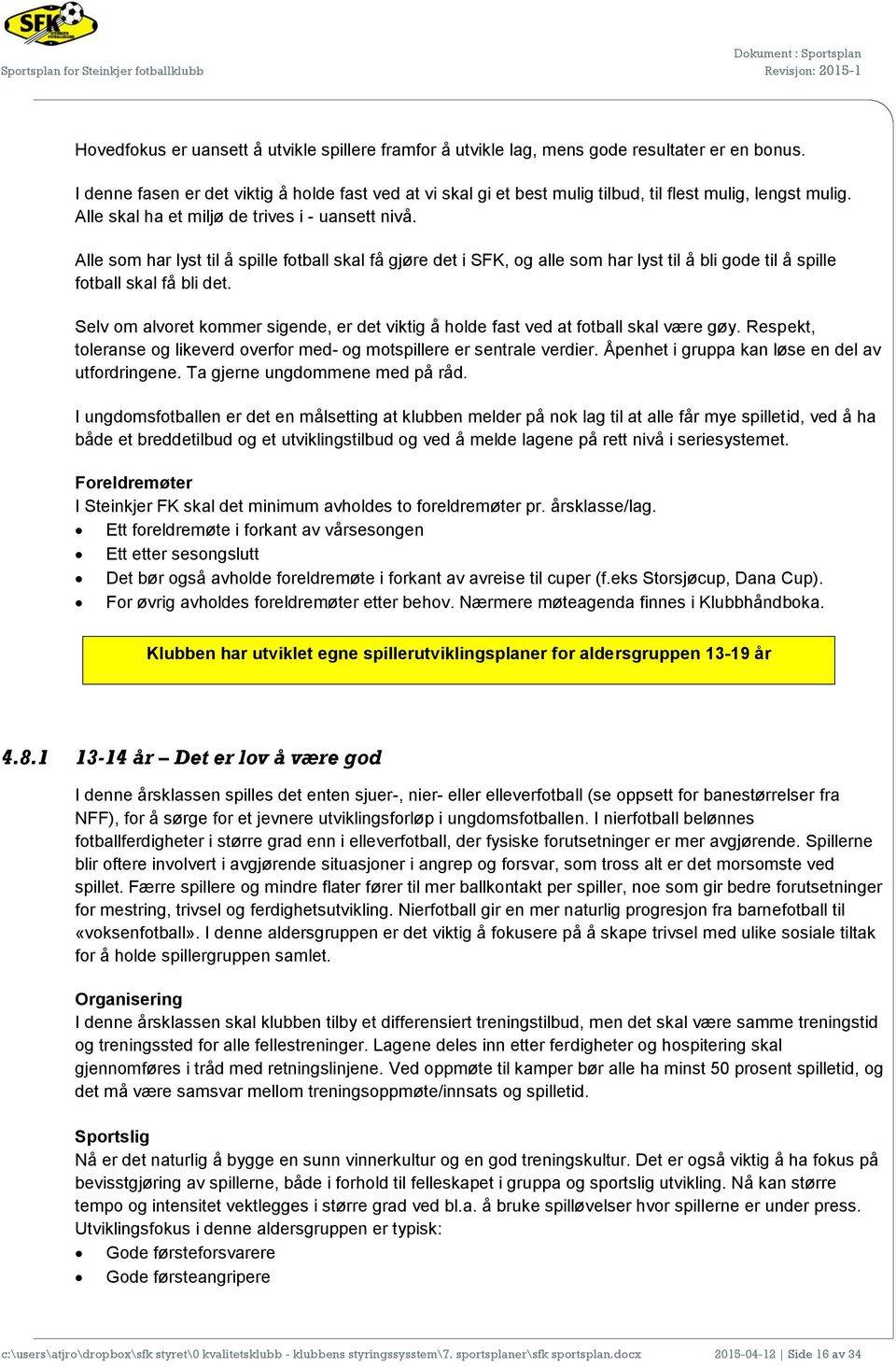 Alle som har lyst til å spille fotball skal få gjøre det i SFK, og alle som har lyst til å bli gode til å spille fotball skal få bli det.