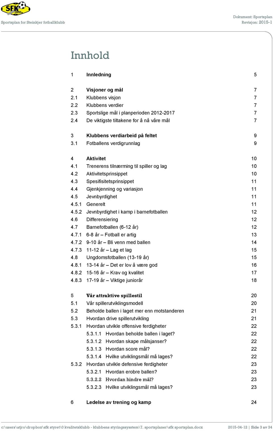 2 Aktivitetsprinsippet 10 4.3 Spesifisitetsprinsippet 11 4.4 Gjenkjenning og variasjon 11 4.5 Jevnbyrdighet 11 4.5.1 Generelt 11 4.5.2 Jevnbyrdighet i kamp i barnefotballen 12 4.