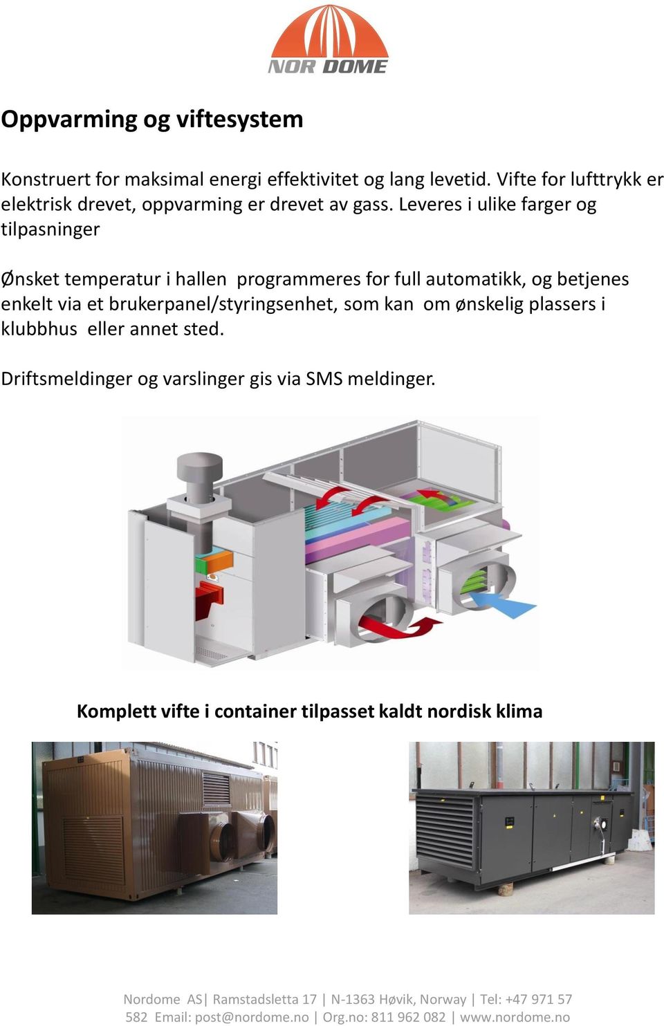 Leveres i ulike farger og tilpasninger Ønsket temperatur i hallen programmeres for full automatikk, og betjenes enkelt via et