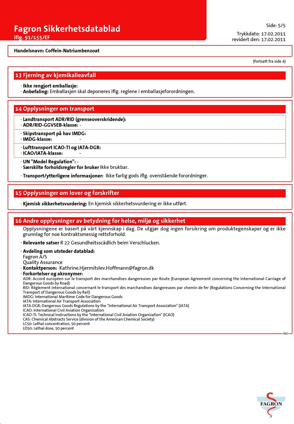 "Model Regulation": - Særskilte forholdsregler for bruker Ikke brukbar. Transport/ytterligere informasjoner: Ikke farlig gods iflg. ovenstående forordninger.