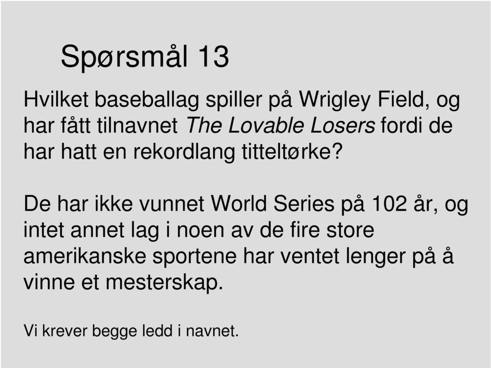 De har ikke vunnet World Series på 102 år, og intet annet lag i noen av de fire