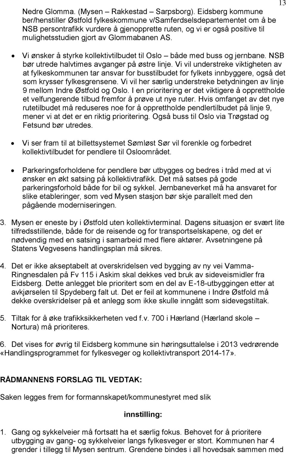 Glommabanen AS. Vi ønsker å styrke kollektivtilbudet til Oslo både med buss og jernbane. NSB bør utrede halvtimes avganger på østre linje.