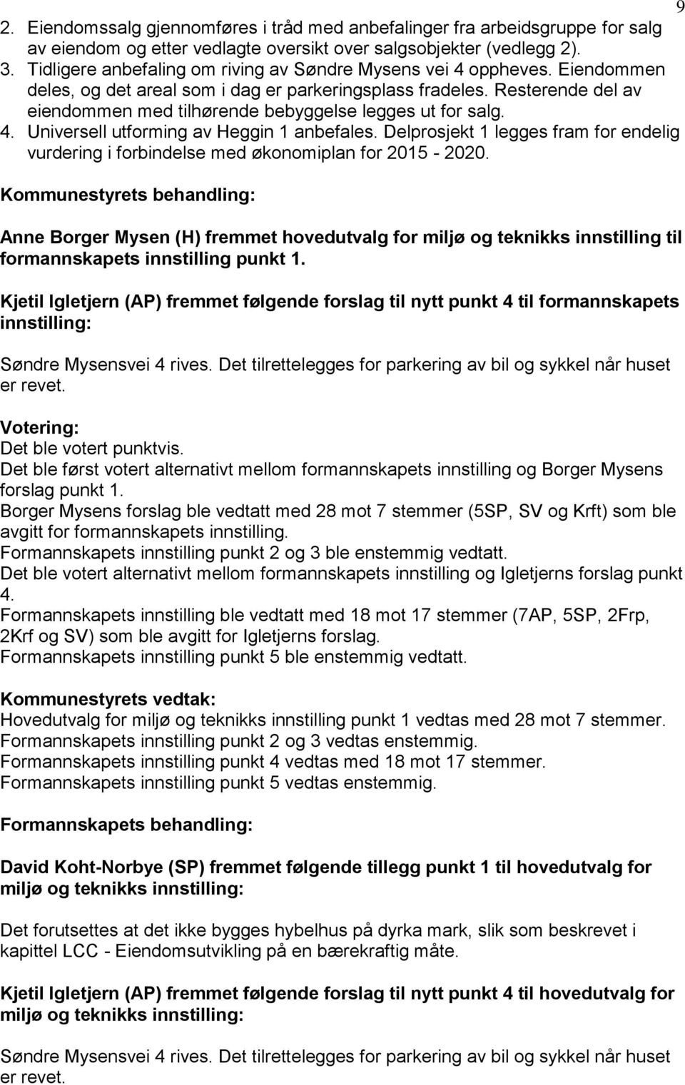 Resterende del av eiendommen med tilhørende bebyggelse legges ut for salg. 4. Universell utforming av Heggin 1 anbefales.