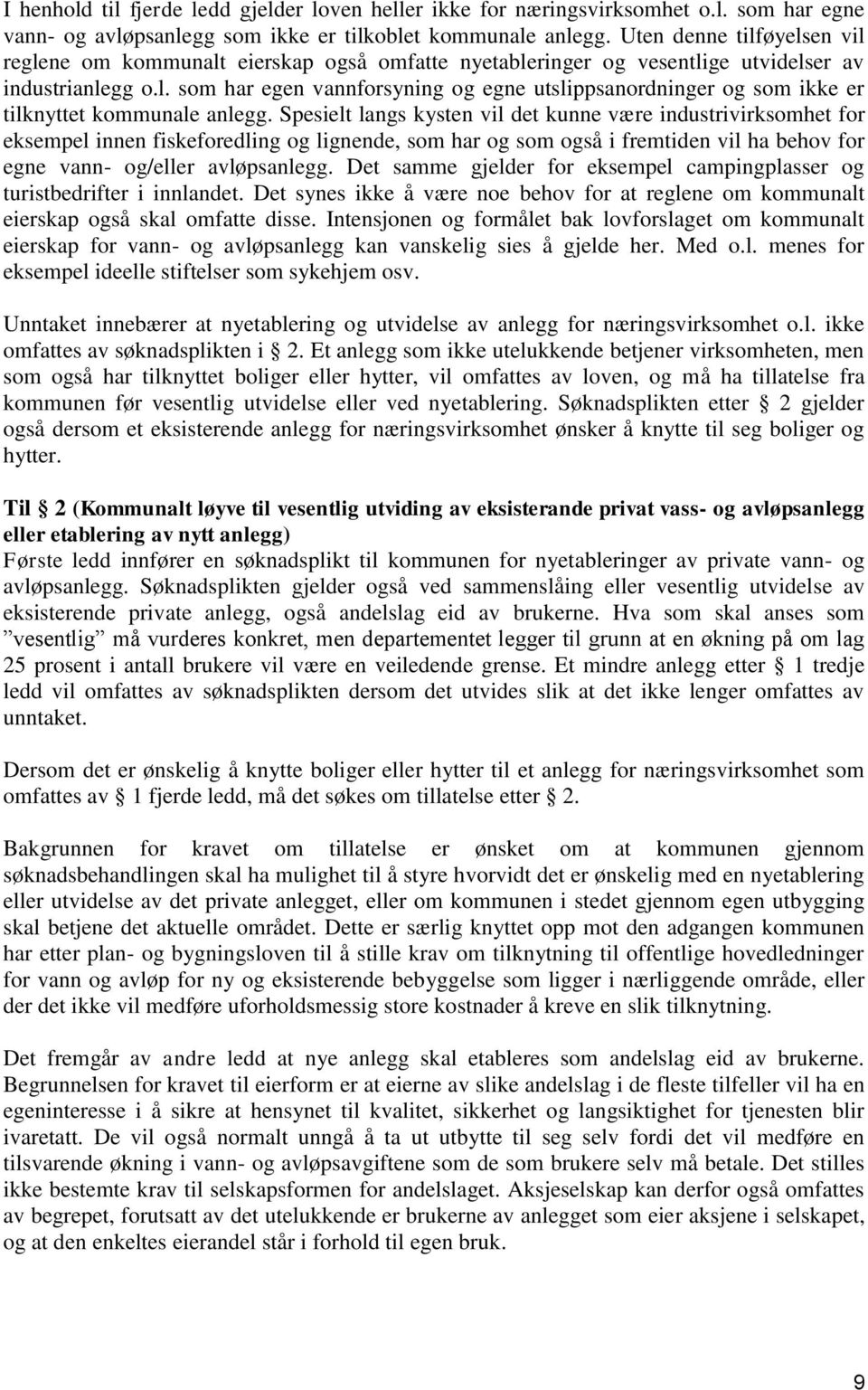 Spesielt langs kysten vil det kunne være industrivirksomhet for eksempel innen fiskeforedling og lignende, som har og som også i fremtiden vil ha behov for egne vann- og/eller avløpsanlegg.