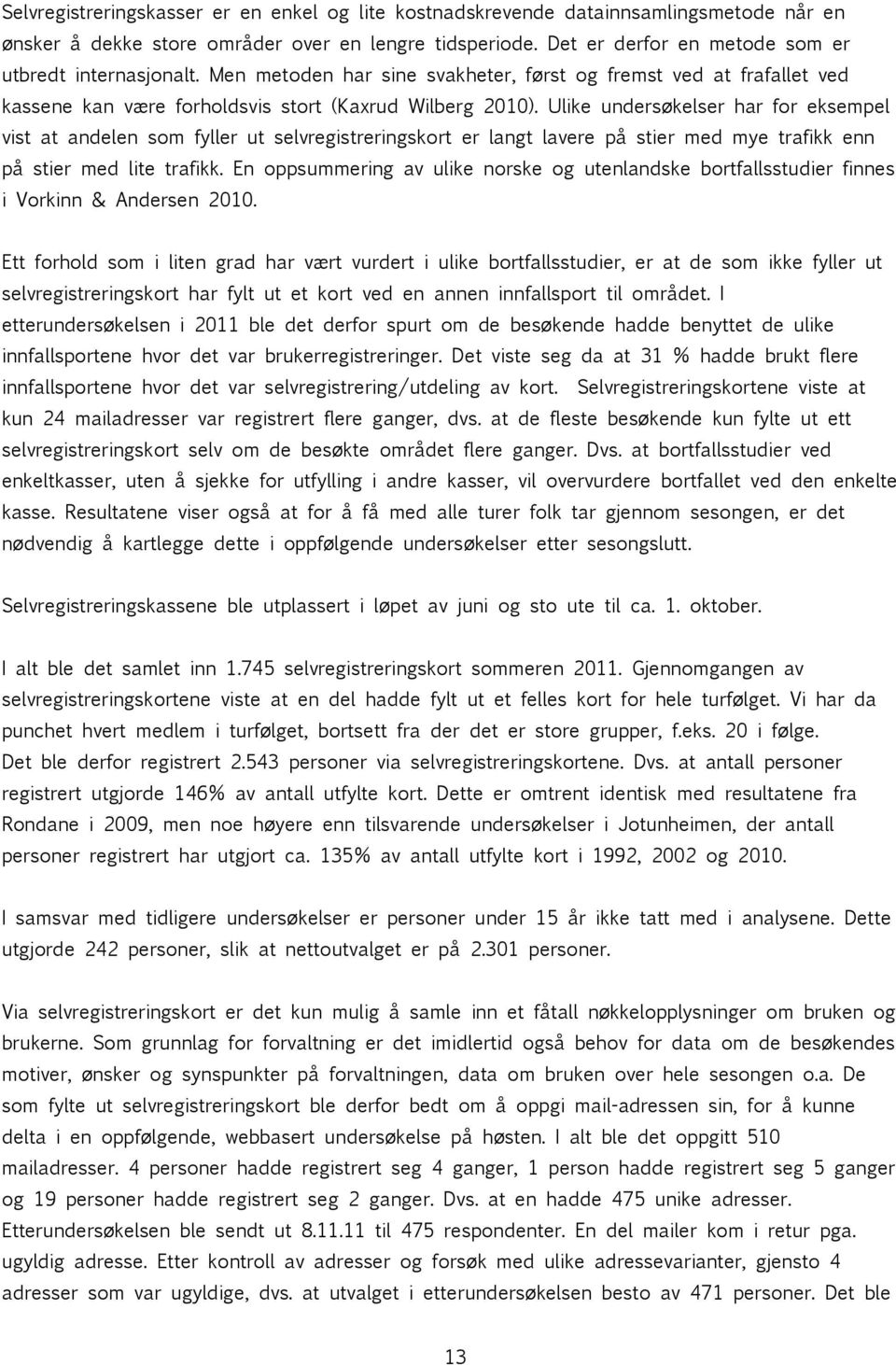 Ulike undersøkelser har for eksempel vist at andelen som fyller ut selvregistreringskort er langt lavere på stier med mye trafikk enn på stier med lite trafikk.