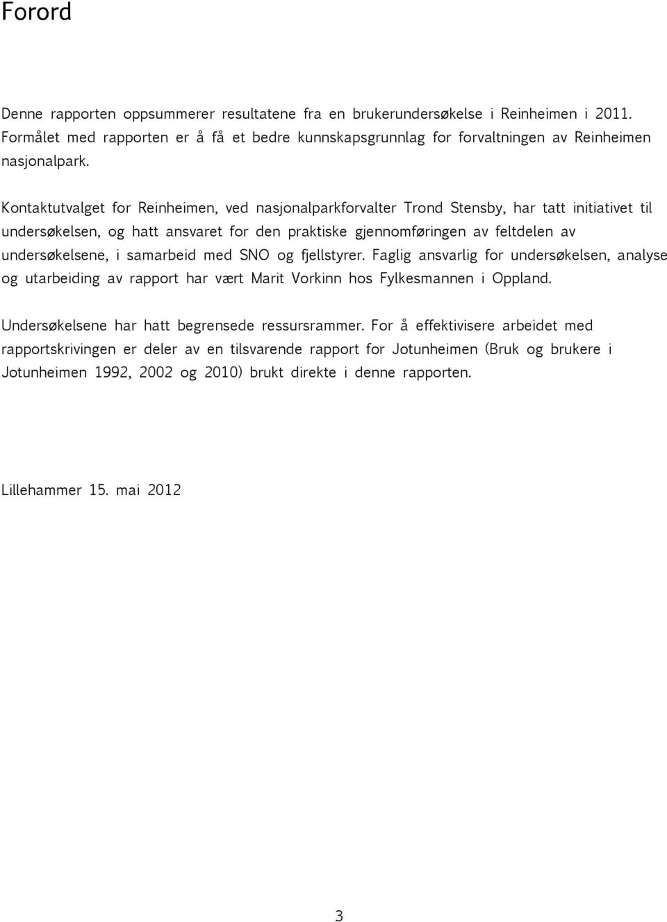 samarbeid med SNO og fjellstyrer. Faglig ansvarlig for undersøkelsen, analyse og utarbeiding av rapport har vært Marit Vorkinn hos Fylkesmannen i Oppland.