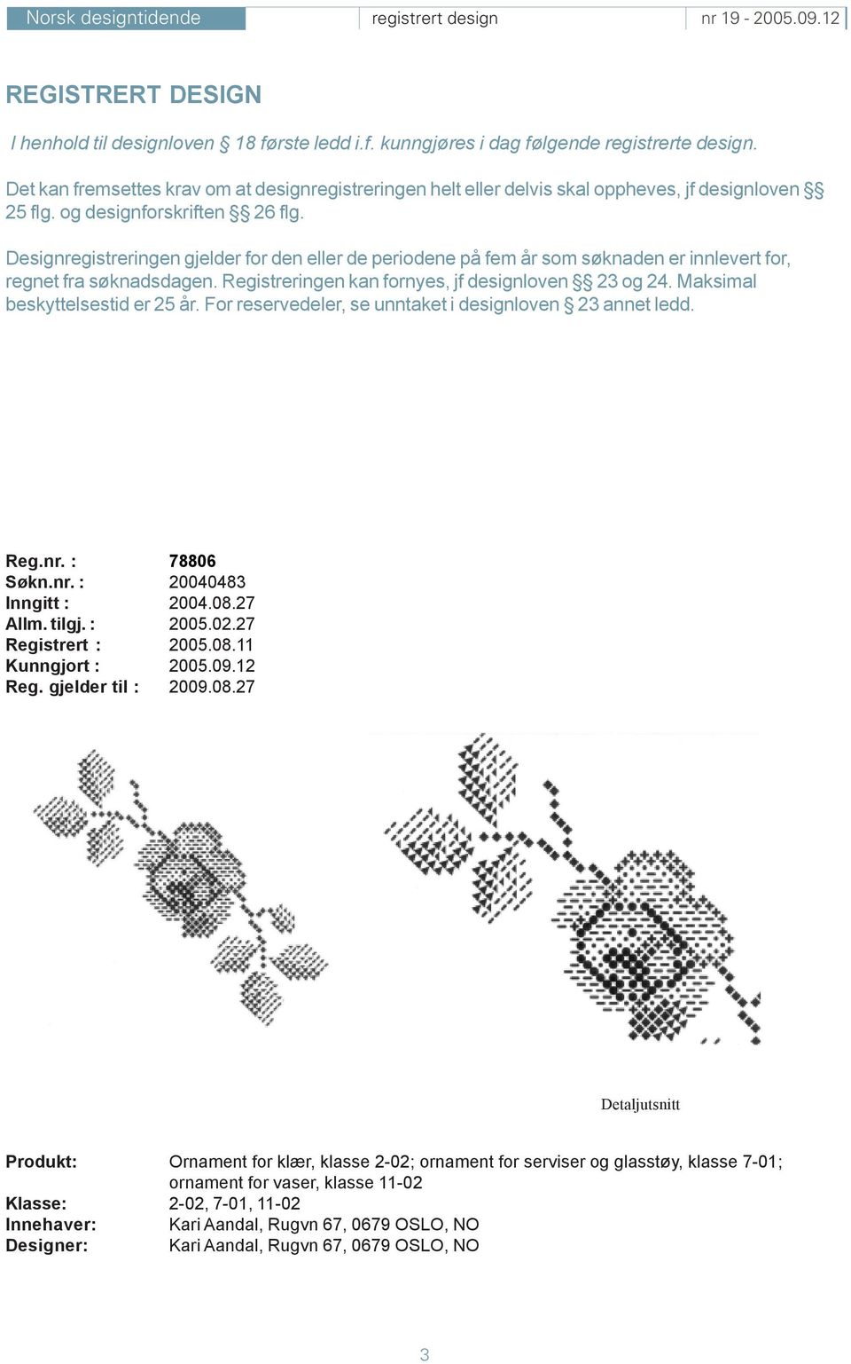 Designregistreringen gjelder for den eller de periodene på fem år som søknaden er innlevert for, regnet fra søknadsdagen. Registreringen kan fornyes, jf designloven 23 og 24.