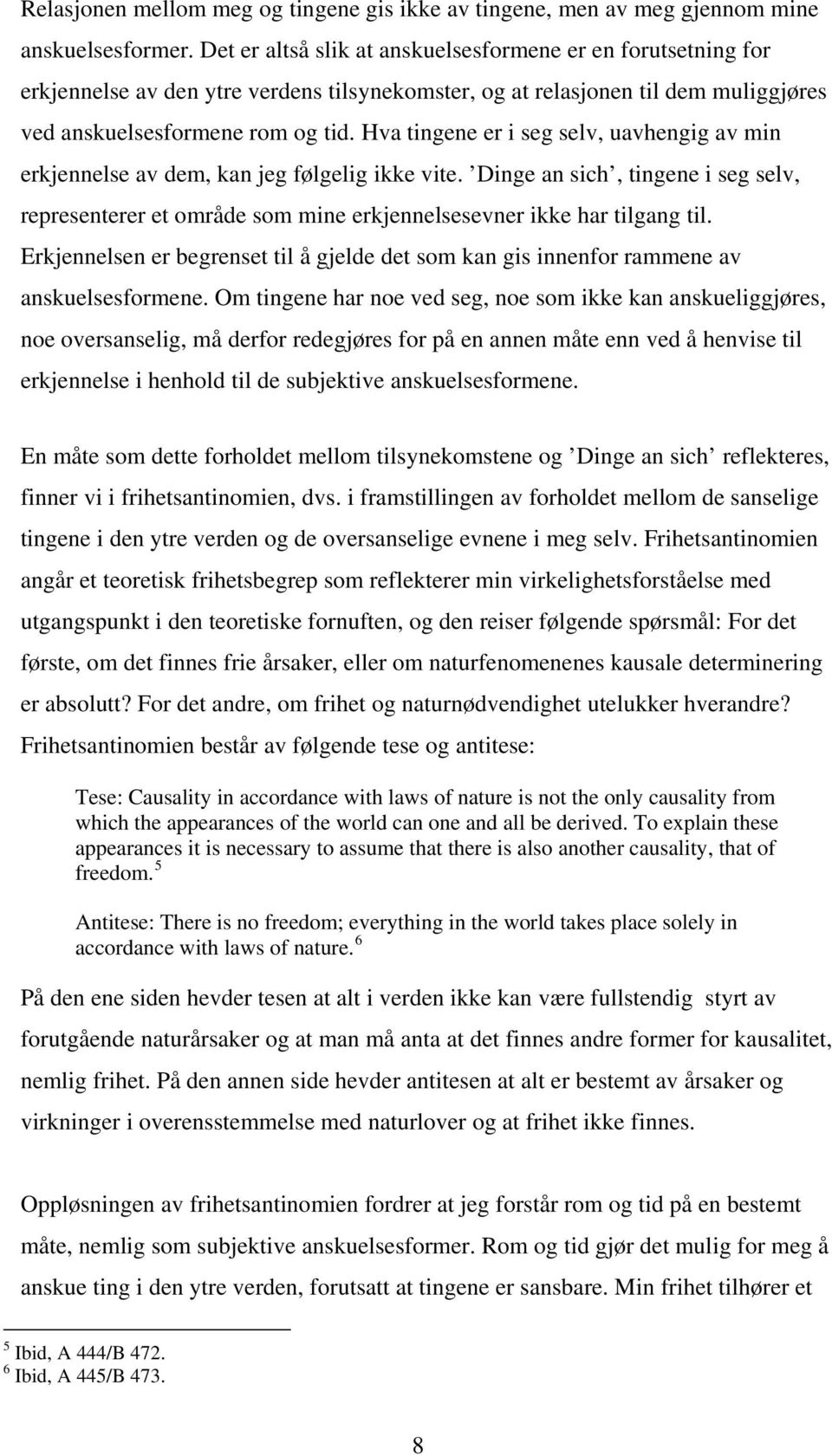 Hva tingene er i seg selv, uavhengig av min erkjennelse av dem, kan jeg følgelig ikke vite. Dinge an sich, tingene i seg selv, representerer et område som mine erkjennelsesevner ikke har tilgang til.