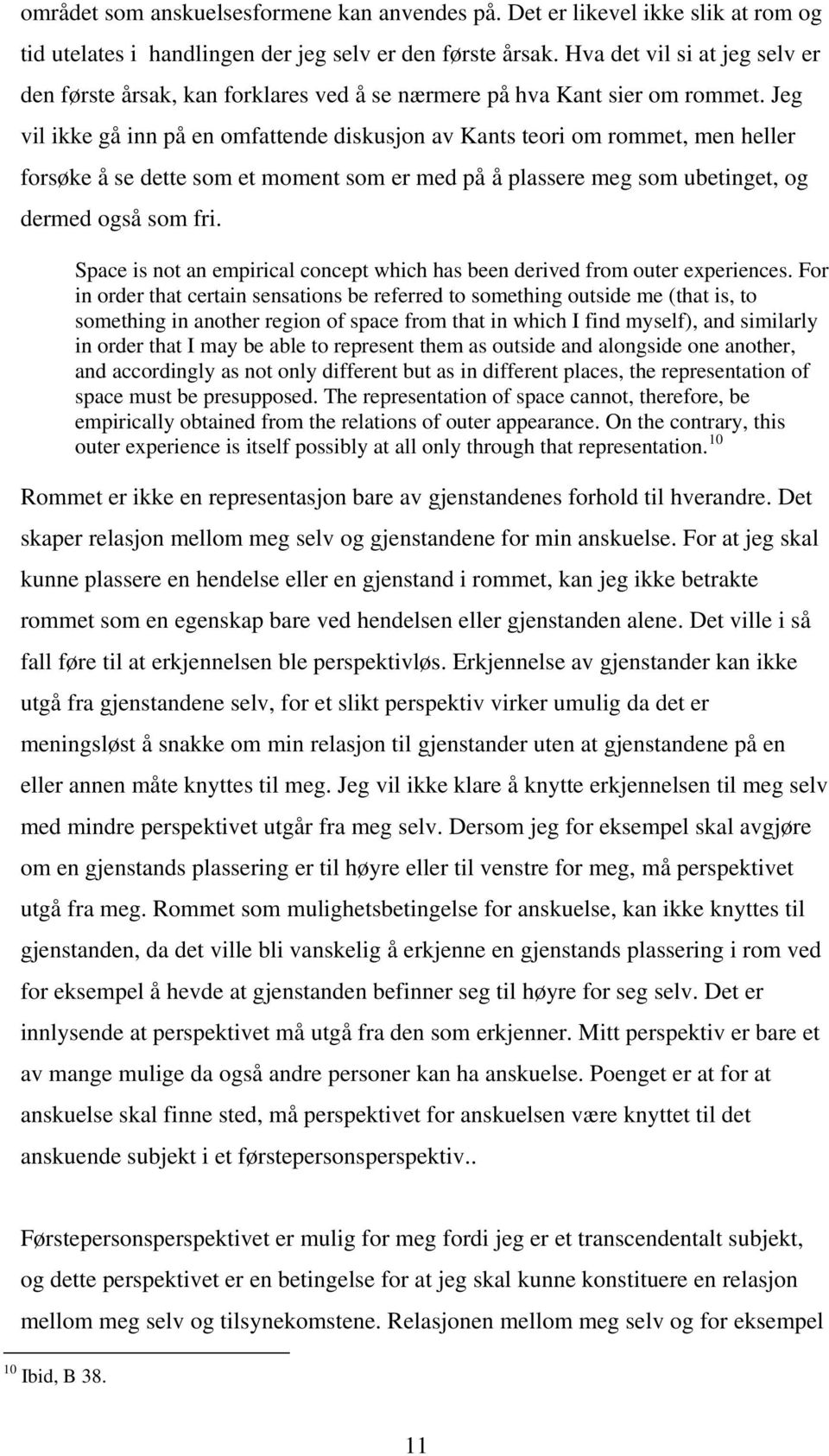 Jeg vil ikke gå inn på en omfattende diskusjon av Kants teori om rommet, men heller forsøke å se dette som et moment som er med på å plassere meg som ubetinget, og dermed også som fri.