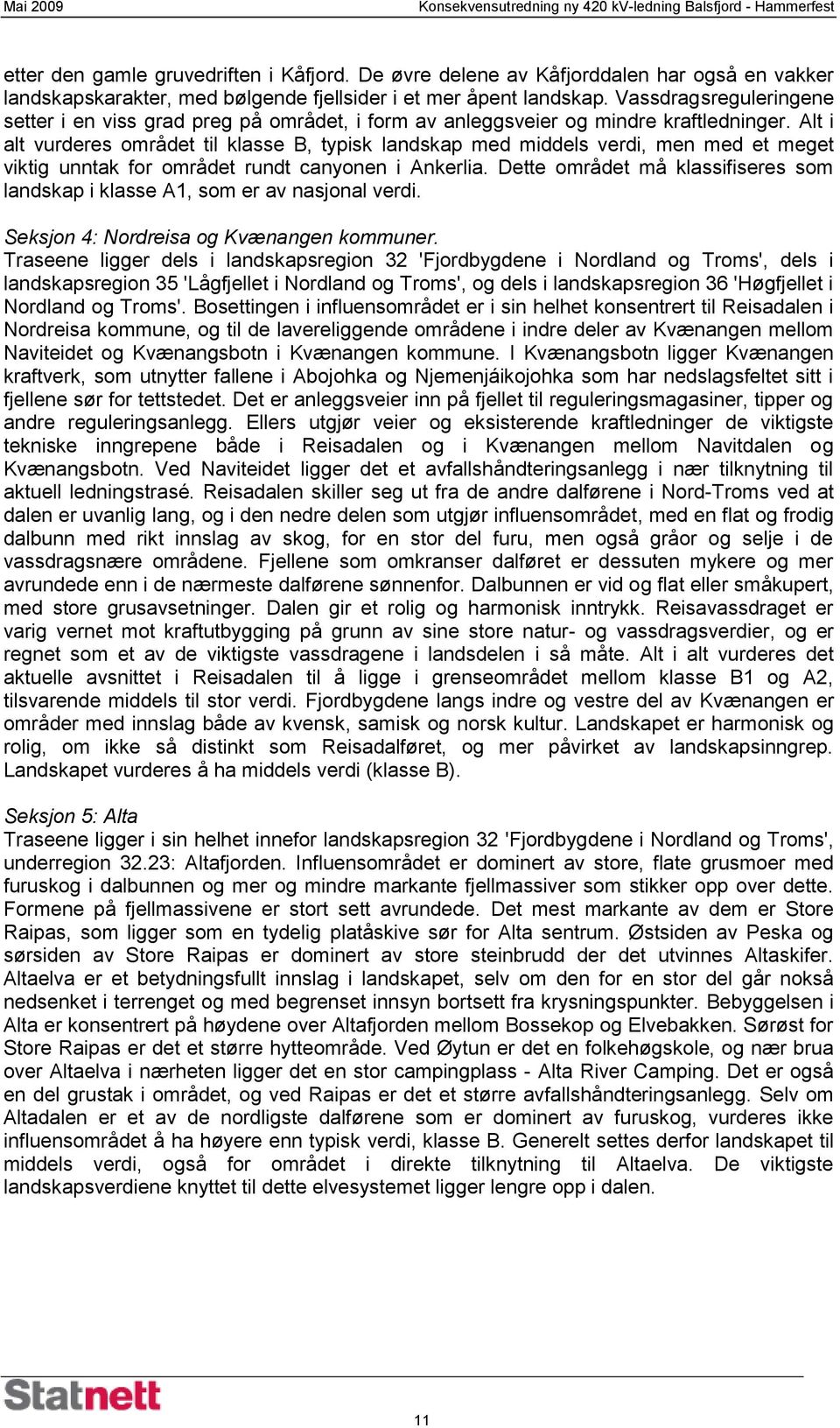 Alt i alt vurderes området til klasse B, typisk landskap med middels verdi, men med et meget viktig unntak for området rundt canyonen i Ankerlia.