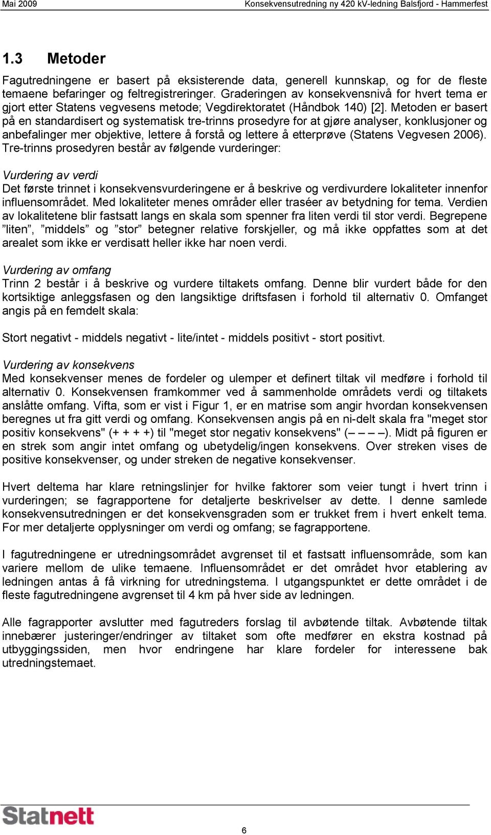 Metoden er basert på en standardisert og systematisk tre-trinns prosedyre for at gjøre analyser, konklusjoner og anbefalinger mer objektive, lettere å forstå og lettere å etterprøve (Statens Vegvesen