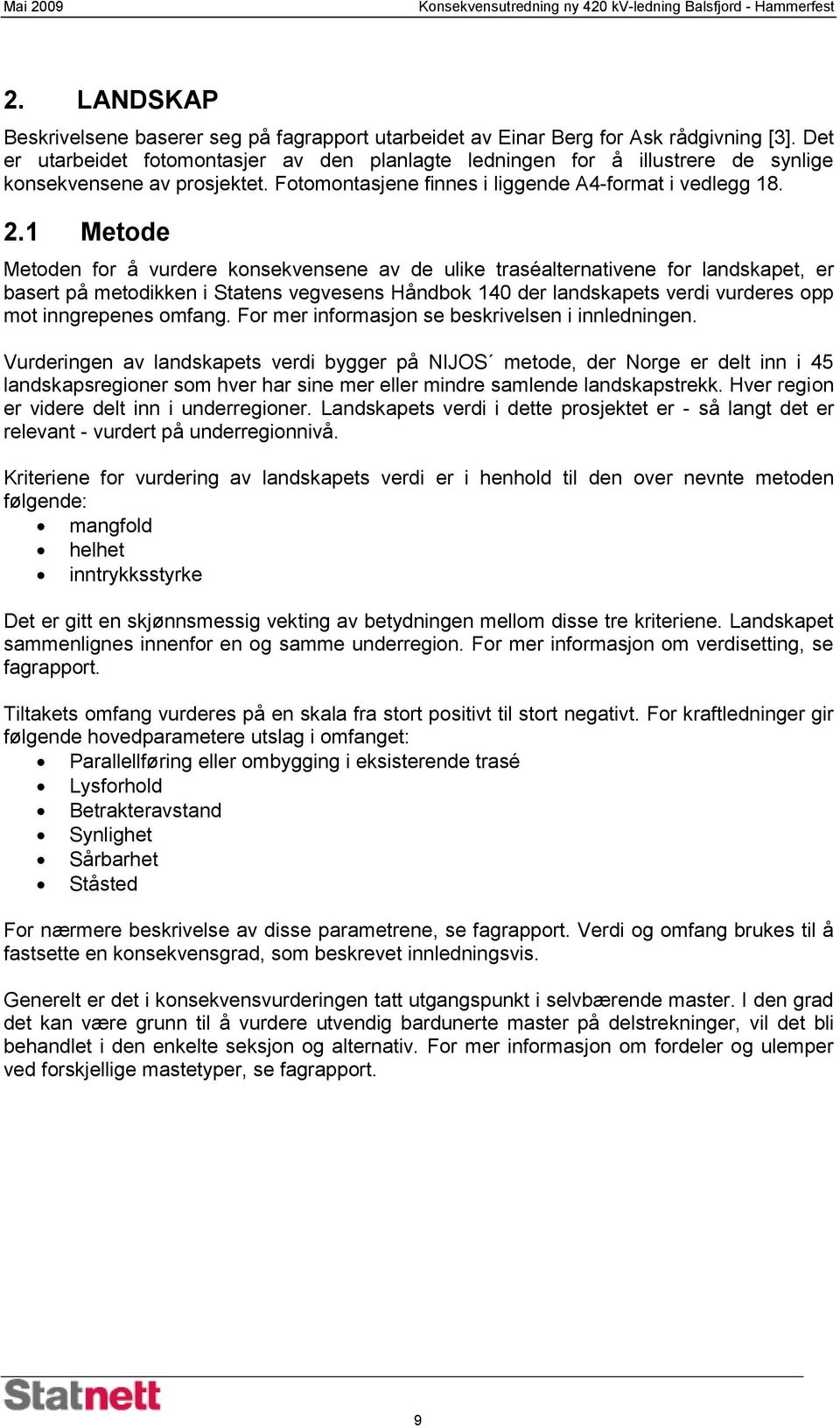 1 Metode Metoden for å vurdere konsekvensene av de ulike traséalternativene for landskapet, er basert på metodikken i Statens vegvesens Håndbok 14 der landskapets verdi vurderes opp mot inngrepenes