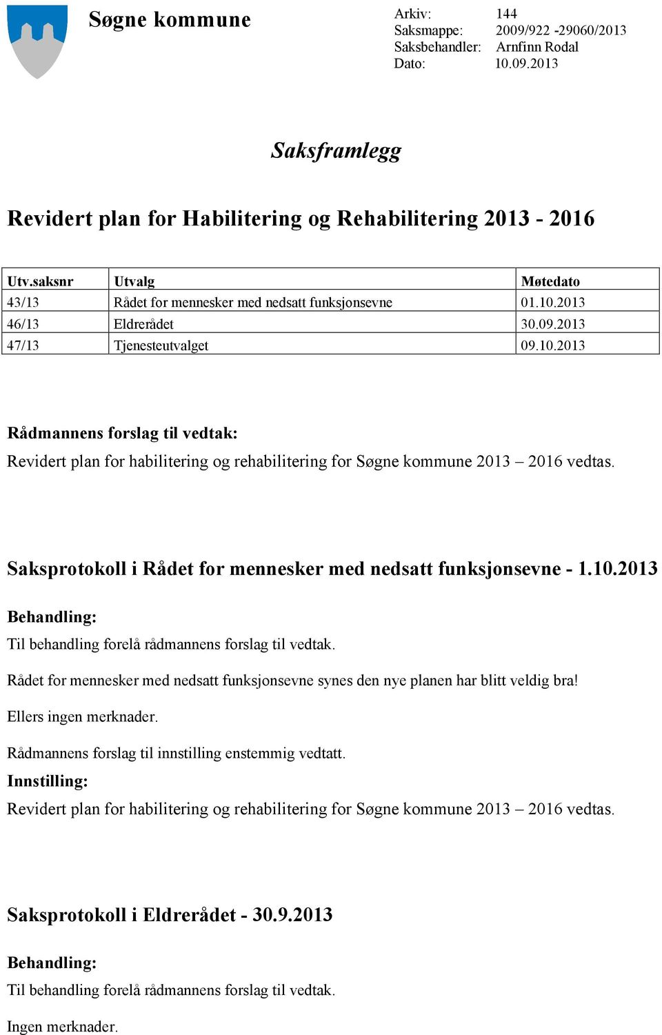 2013 46/13 Eldrerådet 30.09.2013 47/13 Tjenesteutvalget 09.10.2013 Rådmannens forslag til vedtak: Revidert plan for habilitering og rehabilitering for Søgne kommune 2013 2016 vedtas.