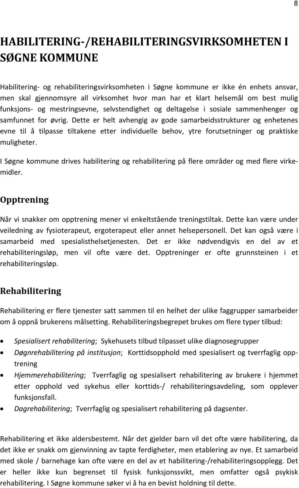 Dette er helt avhengig av gode samarbeidsstrukturer og enhetenes evne til å tilpasse tiltakene etter individuelle behov, ytre forutsetninger og praktiske muligheter.