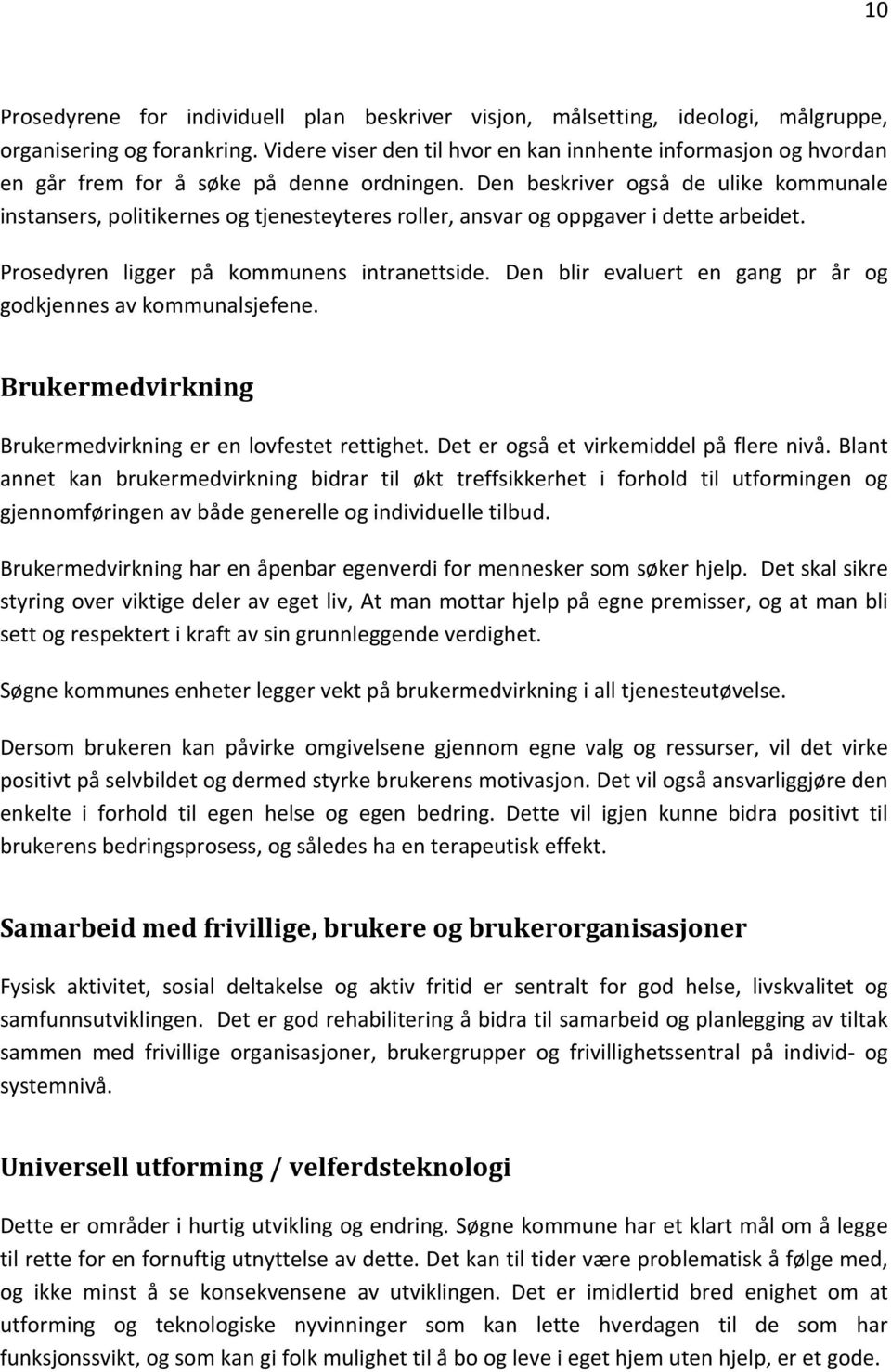 Den beskriver også de ulike kommunale instansers, politikernes og tjenesteyteres roller, ansvar og oppgaver i dette arbeidet. Prosedyren ligger på kommunens intranettside.