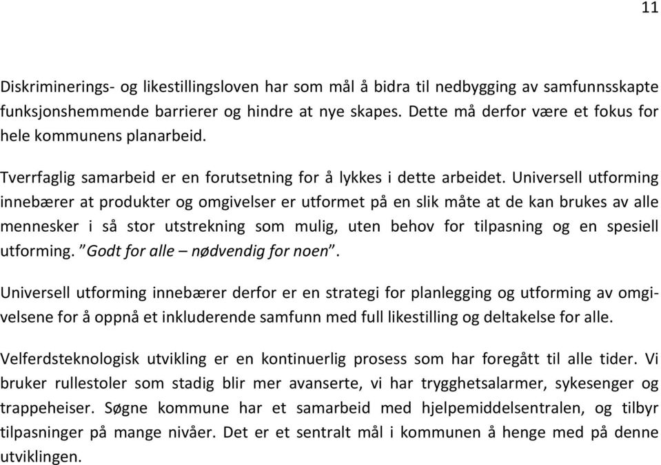 Universell utforming innebærer at produkter og omgivelser er utformet på en slik måte at de kan brukes av alle mennesker i så stor utstrekning som mulig, uten behov for tilpasning og en spesiell