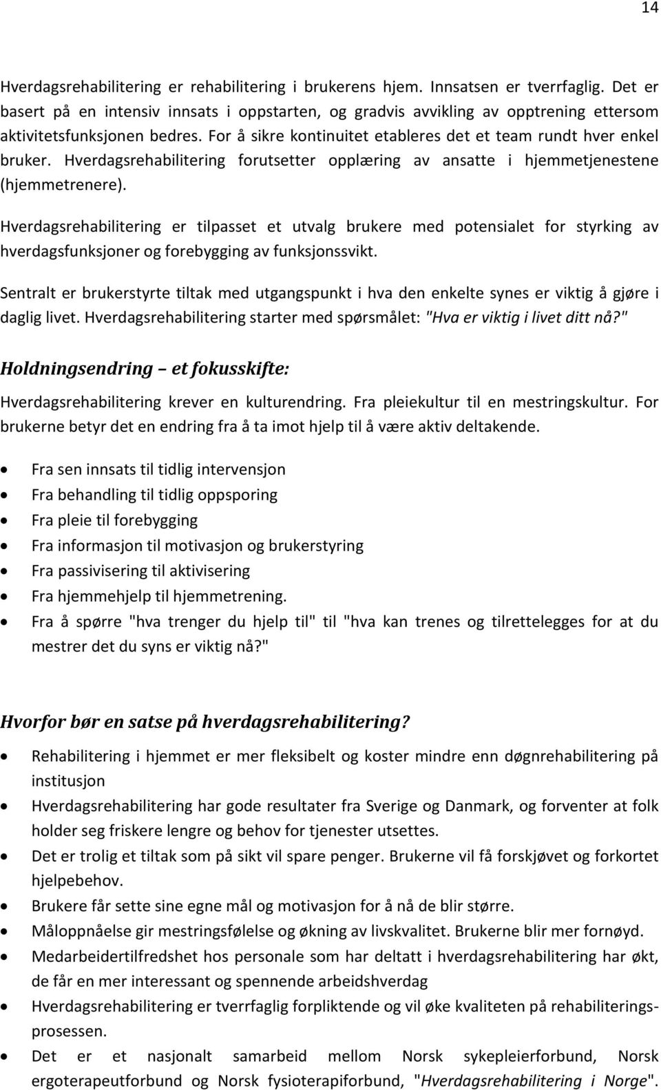 Hverdagsrehabilitering forutsetter opplæring av ansatte i hjemmetjenestene (hjemmetrenere).