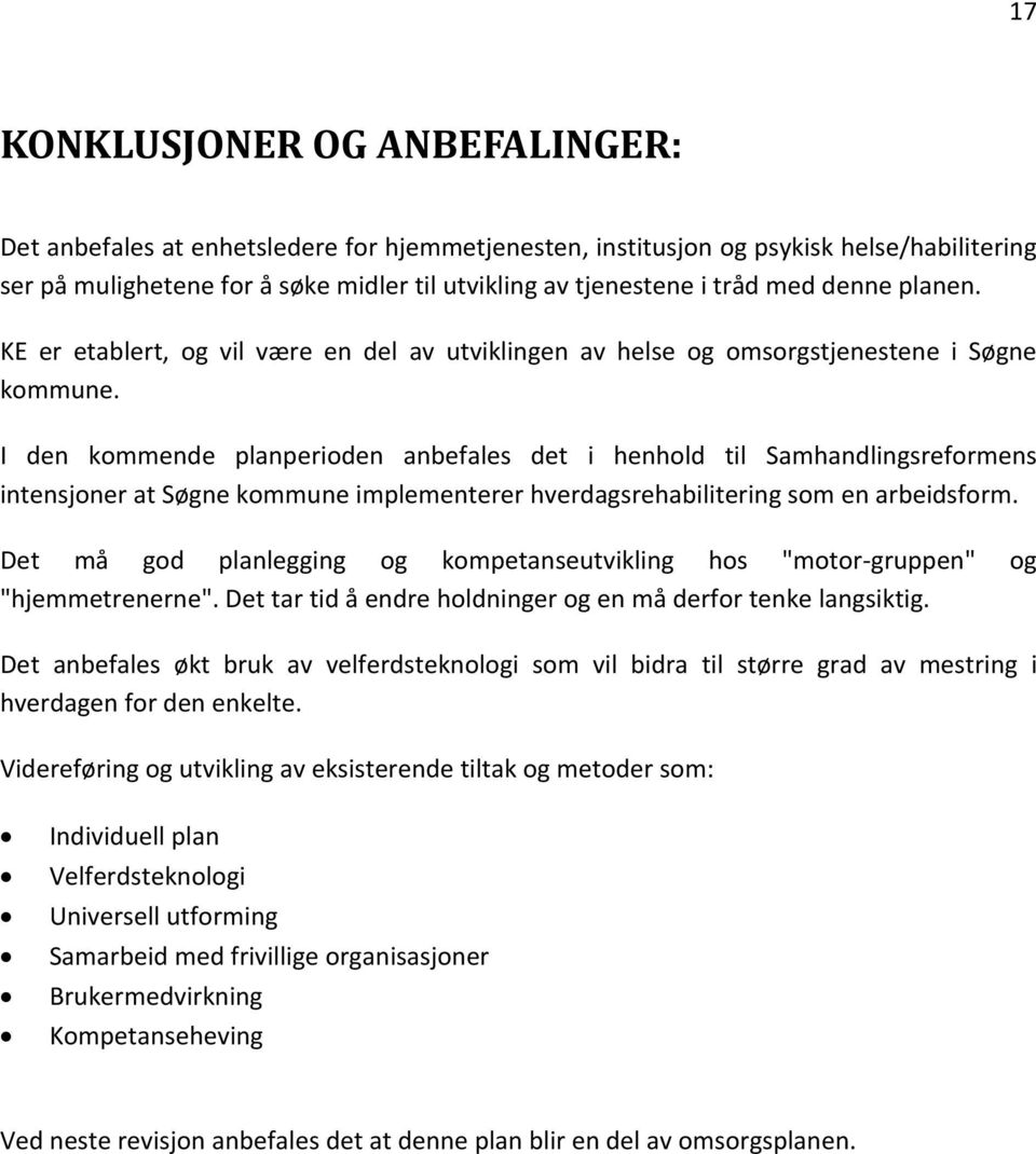 I den kommende planperioden anbefales det i henhold til Samhandlingsreformens intensjoner at Søgne kommune implementerer hverdagsrehabilitering som en arbeidsform.