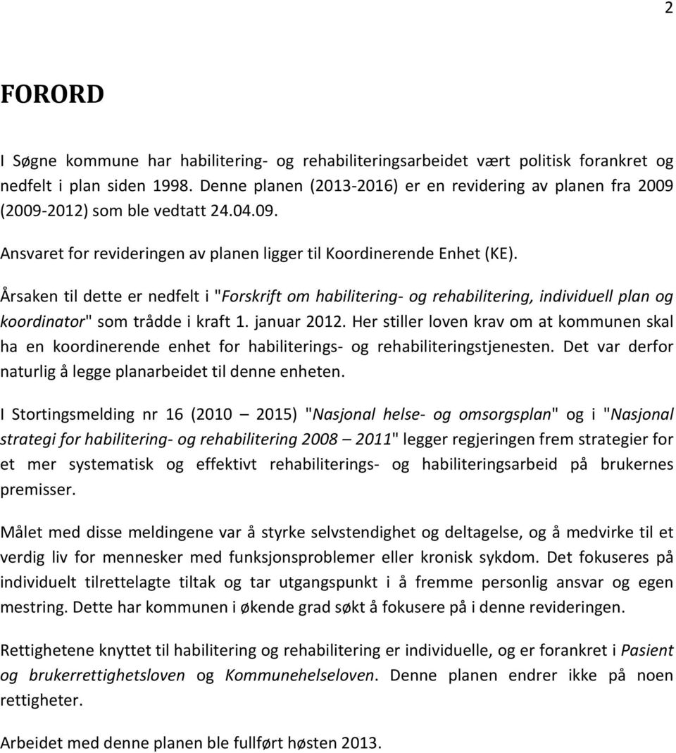 Årsaken til dette er nedfelt i "Forskrift om habilitering- og rehabilitering, individuell plan og koordinator" som trådde i kraft 1. januar 2012.