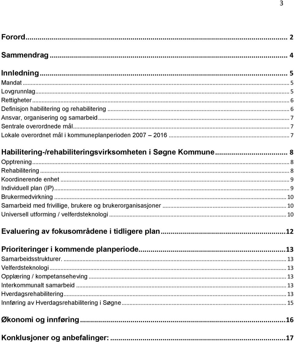 .. 8 Koordinerende enhet... 9 Individuell plan (IP)... 9 Brukermedvirkning... 10 Samarbeid med frivillige, brukere og brukerorganisasjoner... 10 Universell utforming / velferdsteknologi.