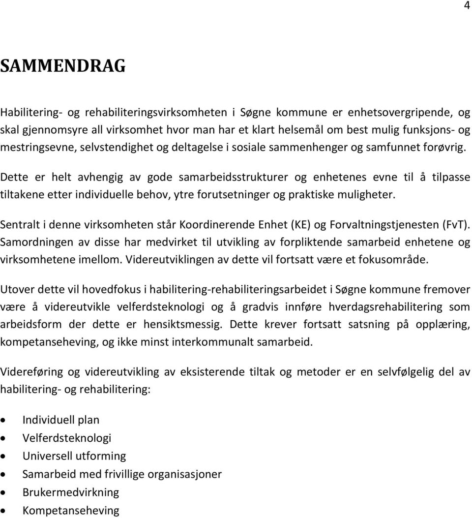 Dette er helt avhengig av gode samarbeidsstrukturer og enhetenes evne til å tilpasse tiltakene etter individuelle behov, ytre forutsetninger og praktiske muligheter.