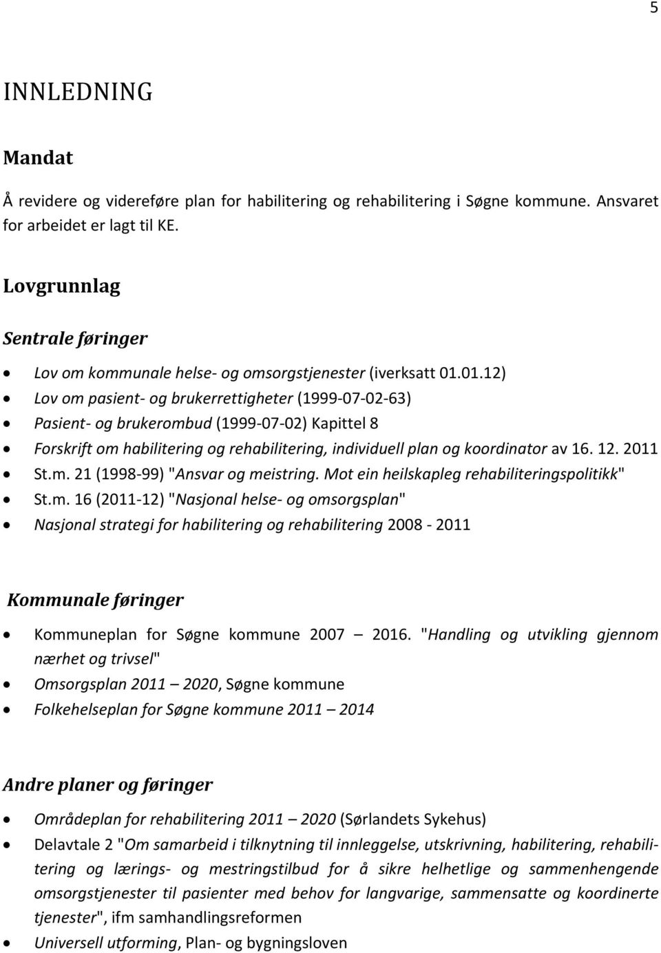 01.12) Lov om pasient- og brukerrettigheter (1999-07-02-63) Pasient- og brukerombud (1999-07-02) Kapittel 8 Forskrift om habilitering og rehabilitering, individuell plan og koordinator av 16. 12.